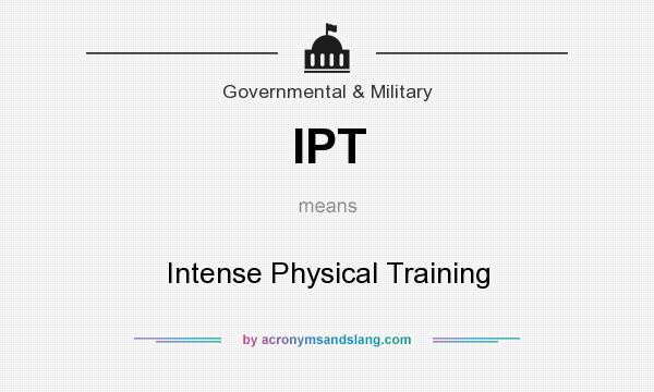 What does IPT mean? It stands for Intense Physical Training