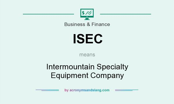 What does ISEC mean? It stands for Intermountain Specialty Equipment Company
