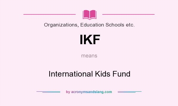 What does IKF mean? It stands for International Kids Fund