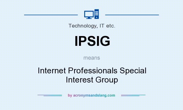 What does IPSIG mean? It stands for Internet Professionals Special Interest Group