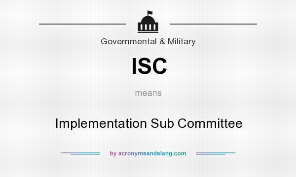 What does ISC mean? It stands for Implementation Sub Committee