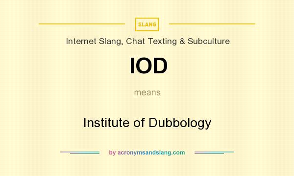 What does IOD mean? It stands for Institute of Dubbology