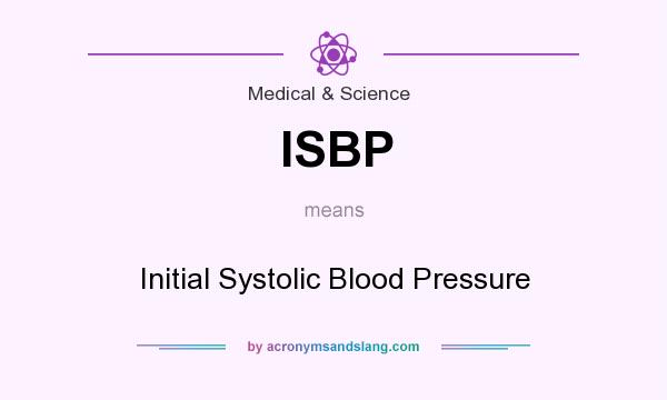 What does ISBP mean? It stands for Initial Systolic Blood Pressure