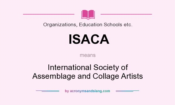What does ISACA mean? It stands for International Society of Assemblage and Collage Artists