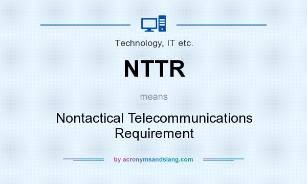 What does NTTR mean? It stands for Nontactical Telecommunications Requirement