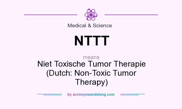 What does NTTT mean? It stands for Niet Toxische Tumor Therapie (Dutch: Non-Toxic Tumor Therapy)