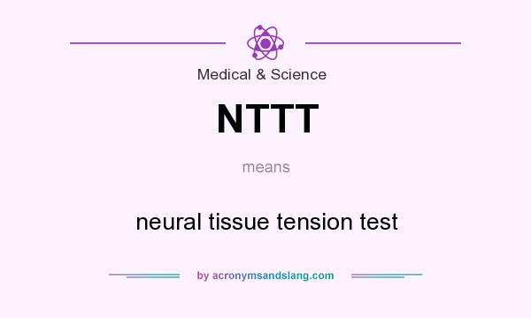 What does NTTT mean? It stands for neural tissue tension test