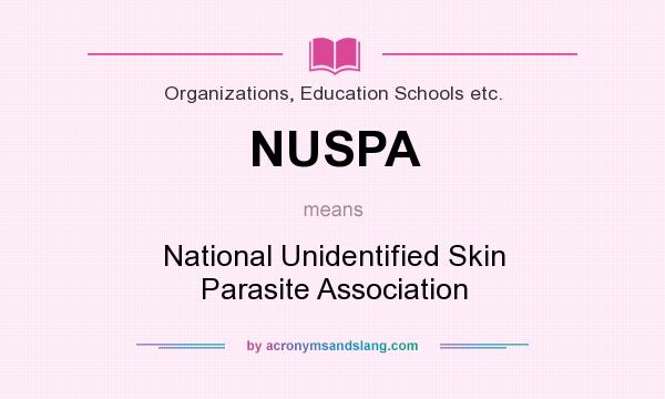 What does NUSPA mean? It stands for National Unidentified Skin Parasite Association