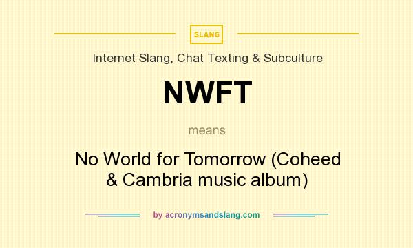 What does NWFT mean? It stands for No World for Tomorrow (Coheed & Cambria music album)