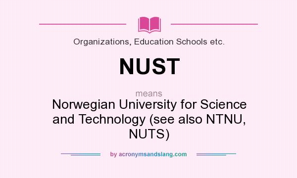 What does NUST mean? It stands for Norwegian University for Science and Technology (see also NTNU, NUTS)