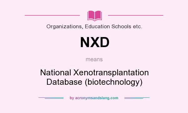What does NXD mean? It stands for National Xenotransplantation Database (biotechnology)