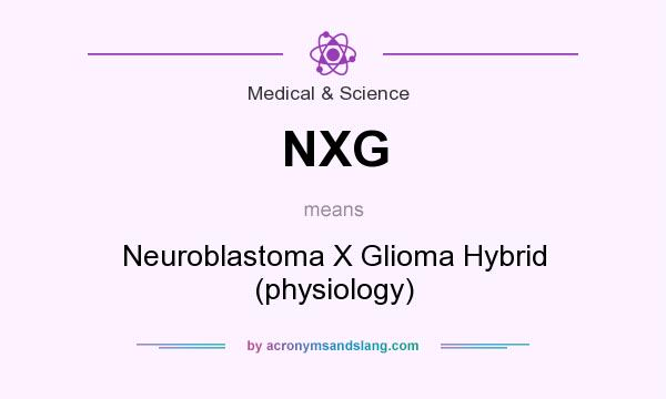 What does NXG mean? It stands for Neuroblastoma X Glioma Hybrid (physiology)