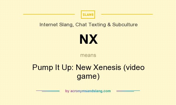 What does NX mean? It stands for Pump It Up: New Xenesis (video game)