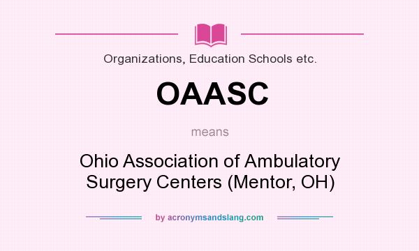 What does OAASC mean? It stands for Ohio Association of Ambulatory Surgery Centers (Mentor, OH)