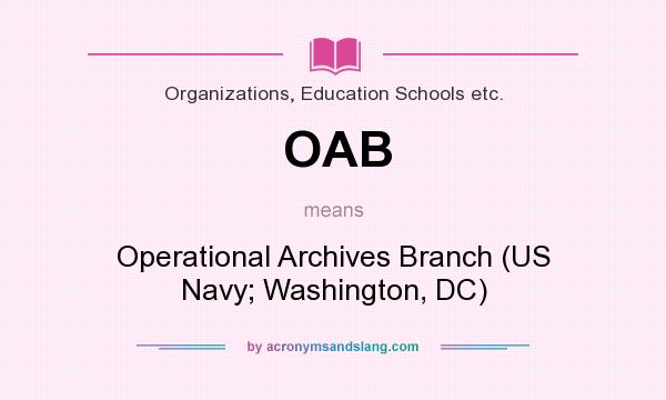 What does OAB mean? It stands for Operational Archives Branch (US Navy; Washington, DC)