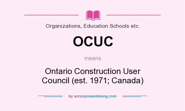 What does OCUC mean? It stands for Ontario Construction User Council (est. 1971; Canada)