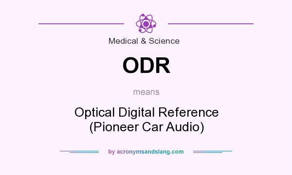 What does ODR mean? It stands for Optical Digital Reference (Pioneer Car Audio)