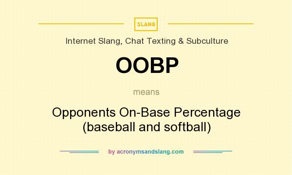 What does OOBP mean? It stands for Opponents On-Base Percentage (baseball and softball)