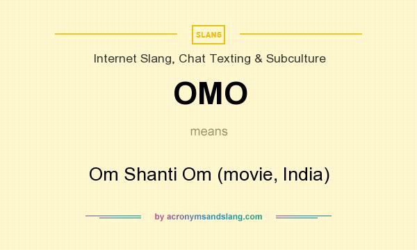 What does OMO mean? It stands for Om Shanti Om (movie, India)