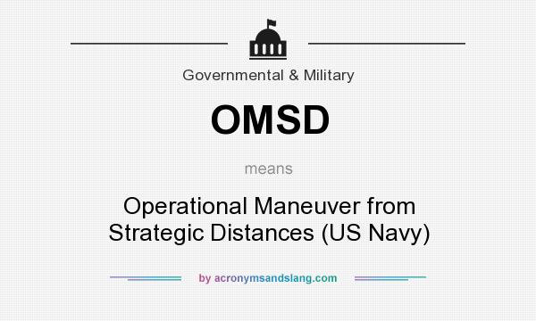 What does OMSD mean? It stands for Operational Maneuver from Strategic Distances (US Navy)
