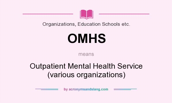 What does OMHS mean? It stands for Outpatient Mental Health Service (various organizations)