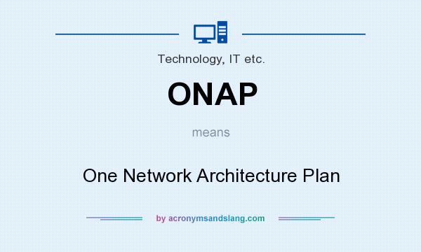 What does ONAP mean? It stands for One Network Architecture Plan