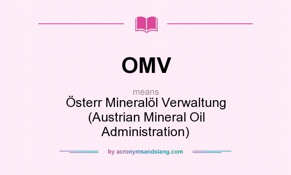 What does OMV mean? It stands for Österr Mineralöl Verwaltung (Austrian Mineral Oil Administration)