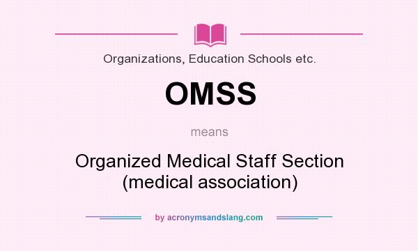 What does OMSS mean? It stands for Organized Medical Staff Section (medical association)