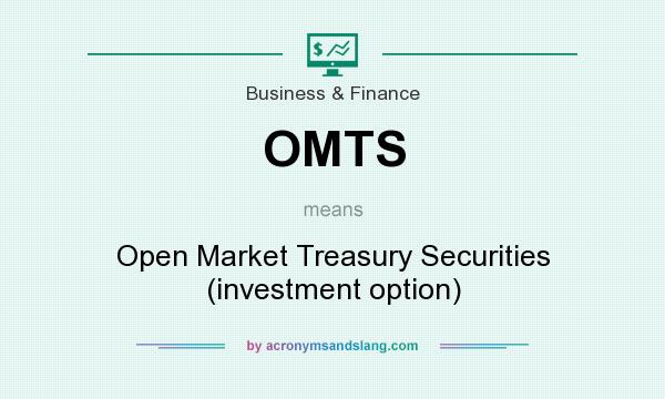 What does OMTS mean? It stands for Open Market Treasury Securities (investment option)
