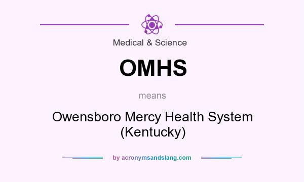 What does OMHS mean? It stands for Owensboro Mercy Health System (Kentucky)