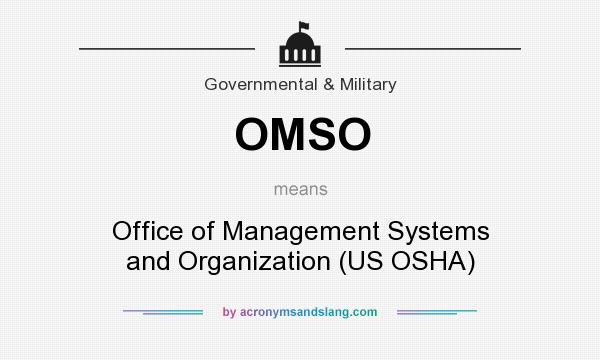 What does OMSO mean? It stands for Office of Management Systems and Organization (US OSHA)