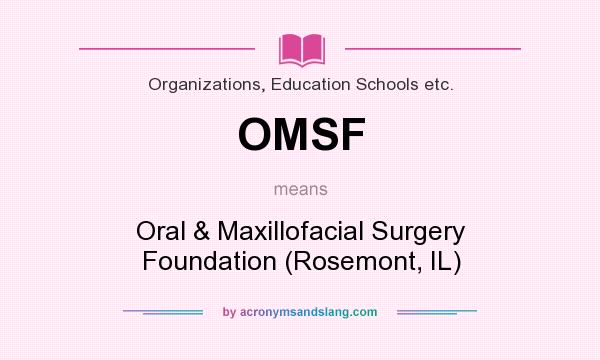 What does OMSF mean? It stands for Oral & Maxillofacial Surgery Foundation (Rosemont, IL)