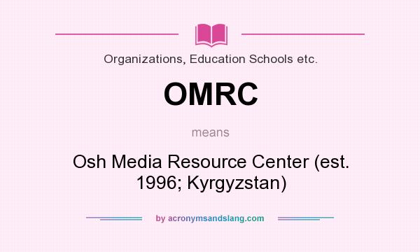 What does OMRC mean? It stands for Osh Media Resource Center (est. 1996; Kyrgyzstan)