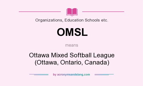 What does OMSL mean? It stands for Ottawa Mixed Softball League (Ottawa, Ontario, Canada)