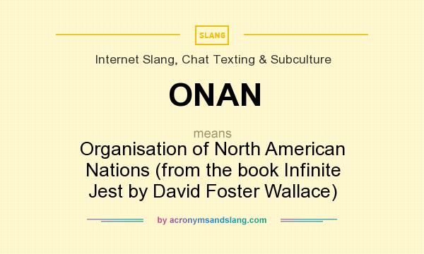 What does ONAN mean? It stands for Organisation of North American Nations (from the book Infinite Jest by David Foster Wallace)