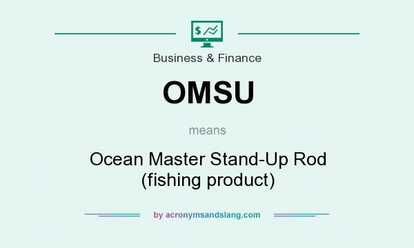 What does OMSU mean? It stands for Ocean Master Stand-Up Rod (fishing product)