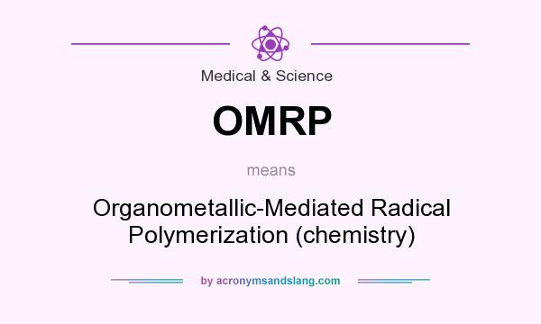 What does OMRP mean? It stands for Organometallic-Mediated Radical Polymerization (chemistry)