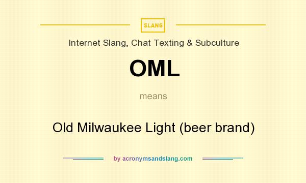 What does OML mean? It stands for Old Milwaukee Light (beer brand)