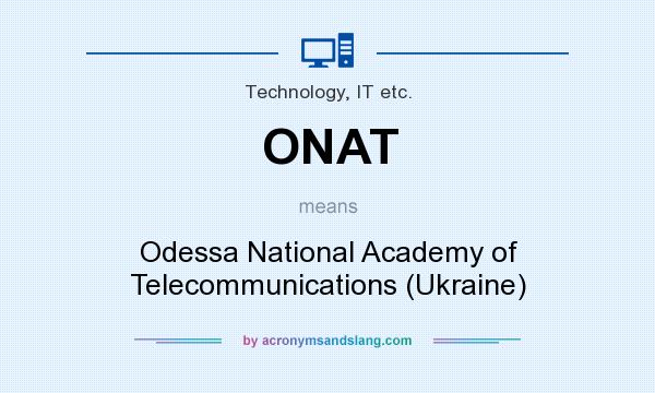 What does ONAT mean? It stands for Odessa National Academy of Telecommunications (Ukraine)
