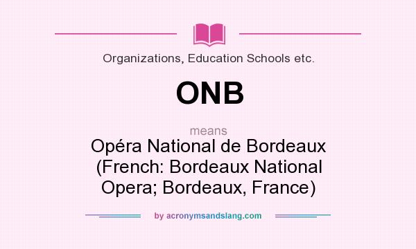 What does ONB mean? It stands for Opéra National de Bordeaux (French: Bordeaux National Opera; Bordeaux, France)
