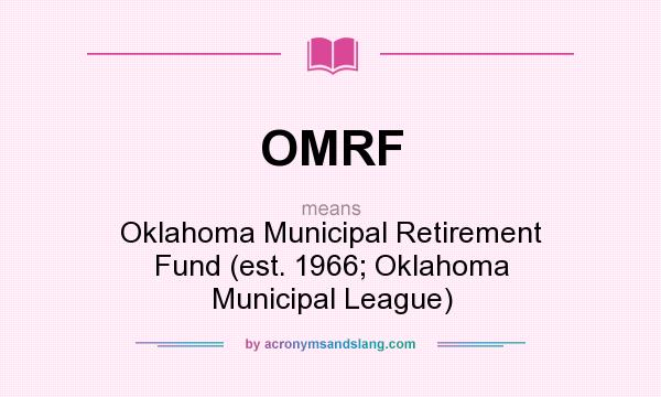 What does OMRF mean? It stands for Oklahoma Municipal Retirement Fund (est. 1966; Oklahoma Municipal League)