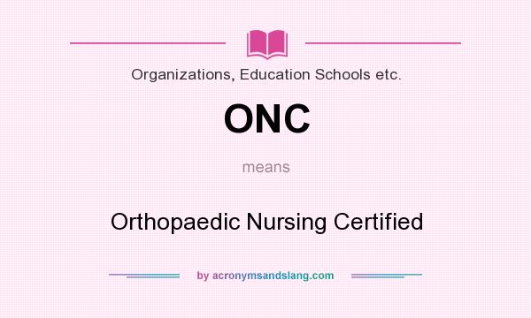 What does ONC mean? It stands for Orthopaedic Nursing Certified