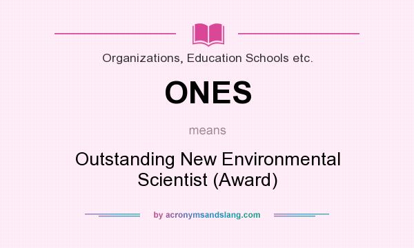 What does ONES mean? It stands for Outstanding New Environmental Scientist (Award)