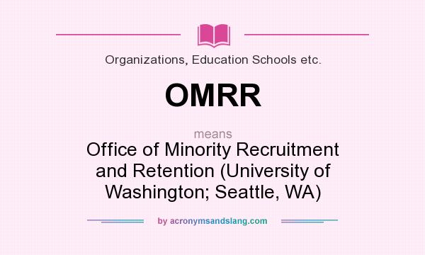 What does OMRR mean? It stands for Office of Minority Recruitment and Retention (University of Washington; Seattle, WA)