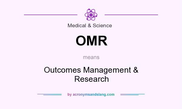 What does OMR mean? It stands for Outcomes Management & Research