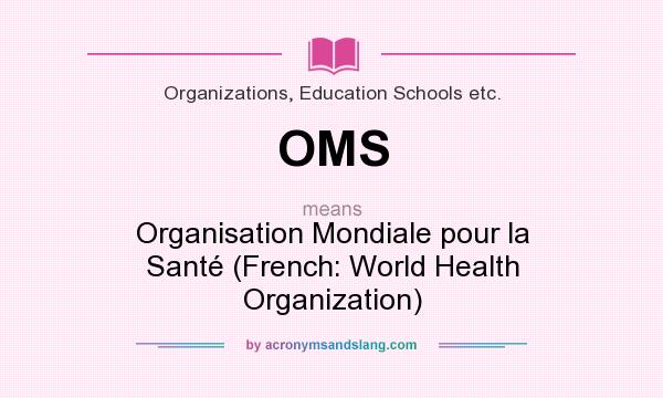 What does OMS mean? It stands for Organisation Mondiale pour la Santé (French: World Health Organization)
