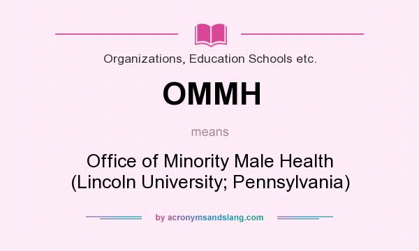 What does OMMH mean? It stands for Office of Minority Male Health (Lincoln University; Pennsylvania)