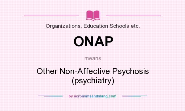 What does ONAP mean? It stands for Other Non-Affective Psychosis (psychiatry)