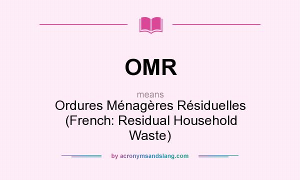 What does OMR mean? It stands for Ordures Ménagères Résiduelles (French: Residual Household Waste)