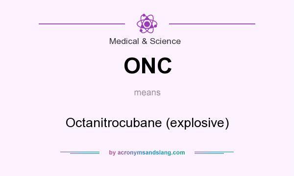 What does ONC mean? It stands for Octanitrocubane (explosive)